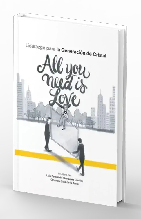 ALL YOU NEED IS LOVE. LIDERAZGO PARA LA GENERACIÓN DE CRISTAL. LIBRO